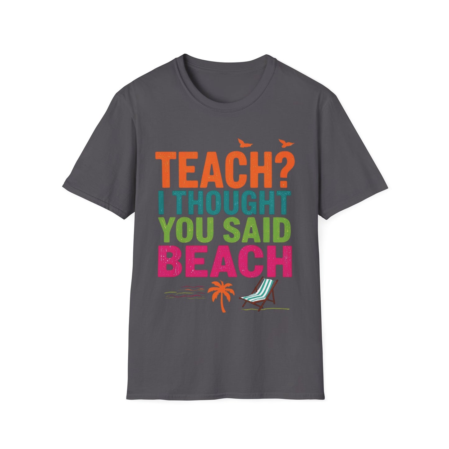 Teach - I Thought You Said Beach! - Teacher's Unisex Short Sleeve T-Shirt