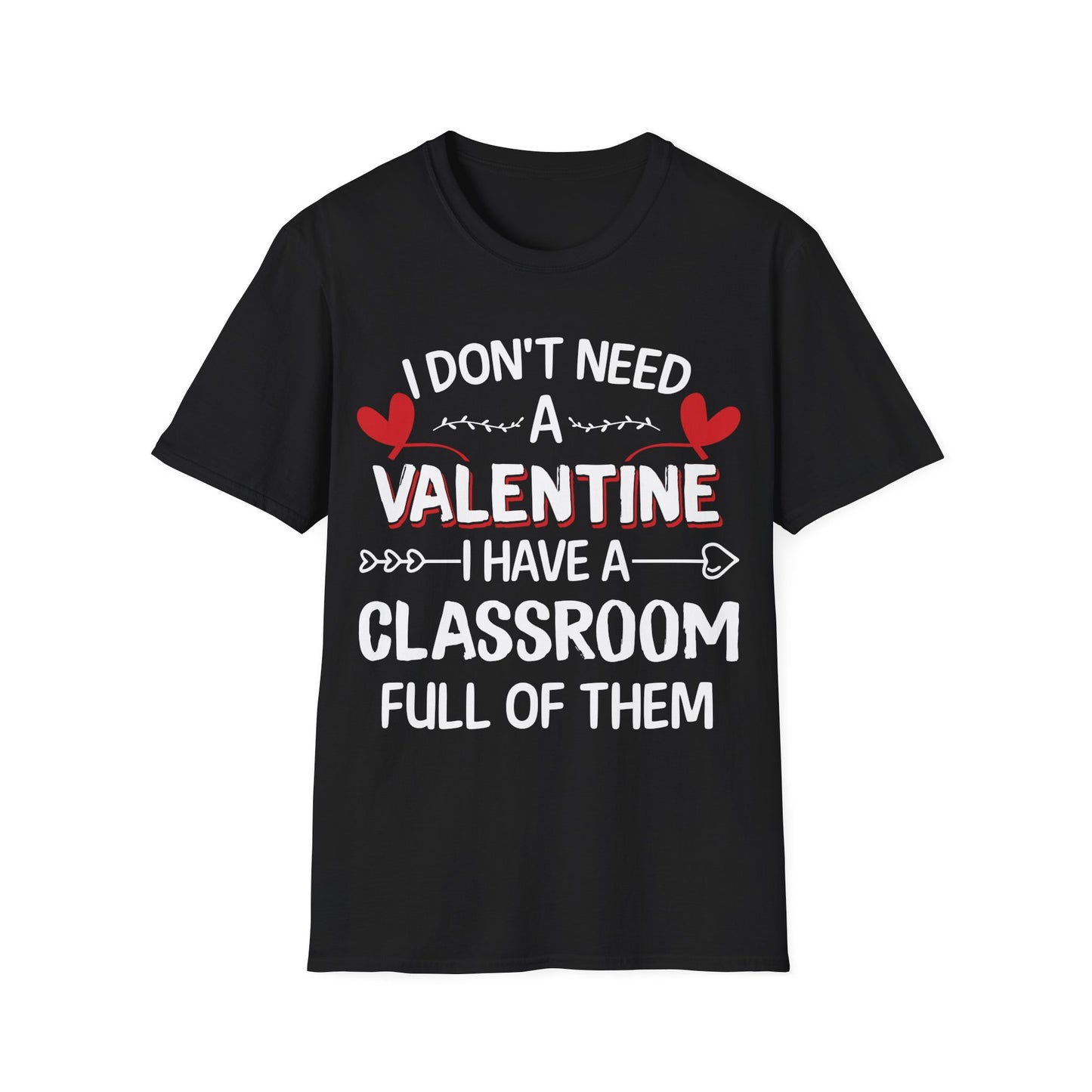 Funny Teacher Valentine’s Day Shirt – I Don’t Need a Valentine I Have a Classroom Full of Them T-Shirt