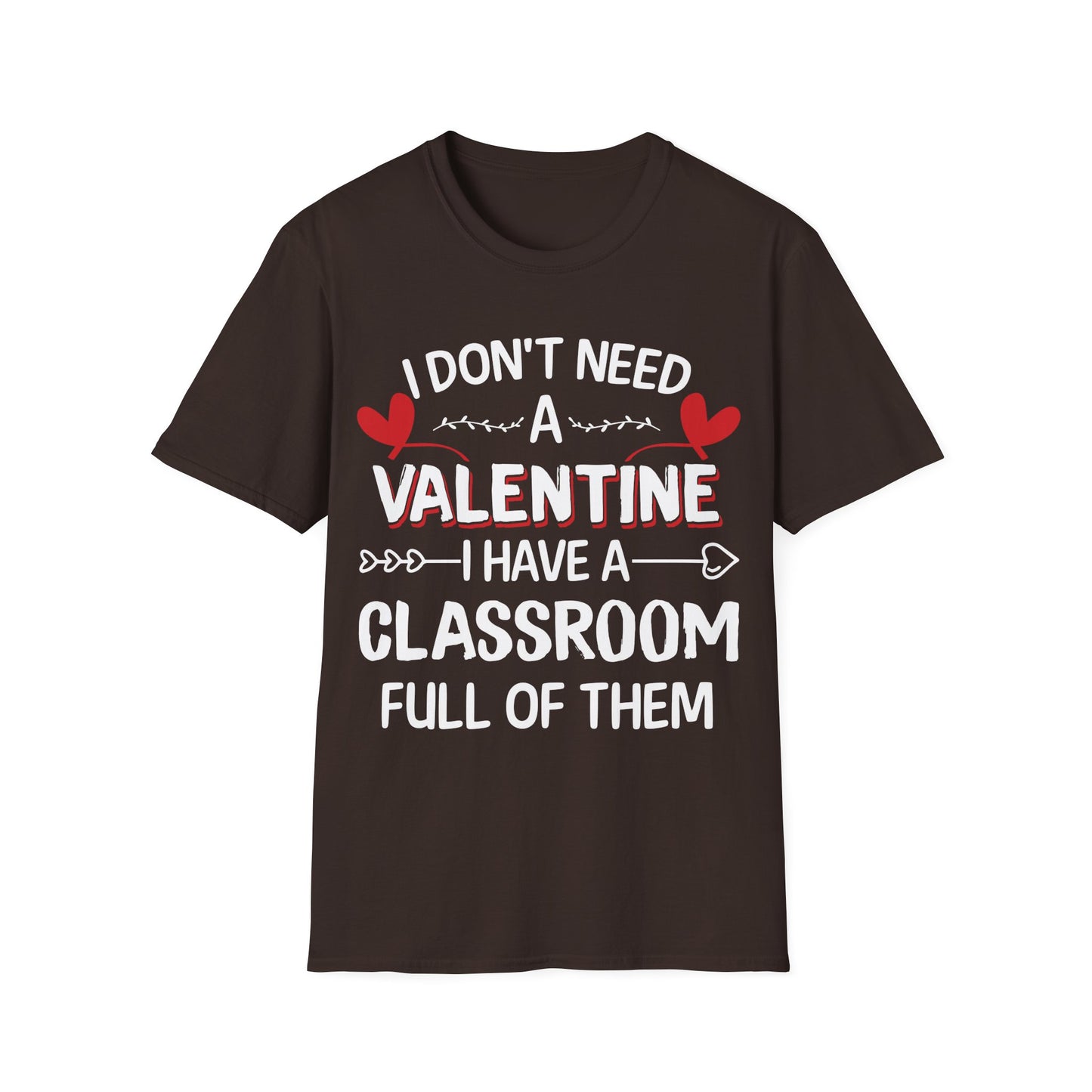 Funny Teacher Valentine’s Day Shirt – I Don’t Need a Valentine I Have a Classroom Full of Them T-Shirt