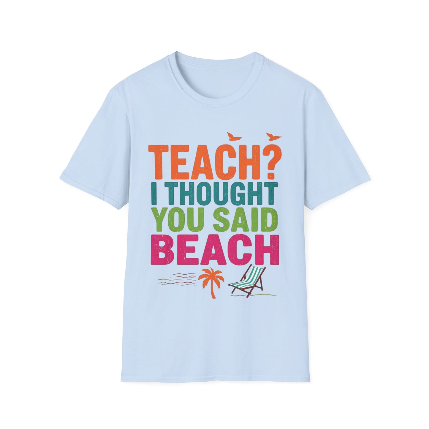 Teach - I Thought You Said Beach! - Teacher's Unisex Short Sleeve T-Shirt