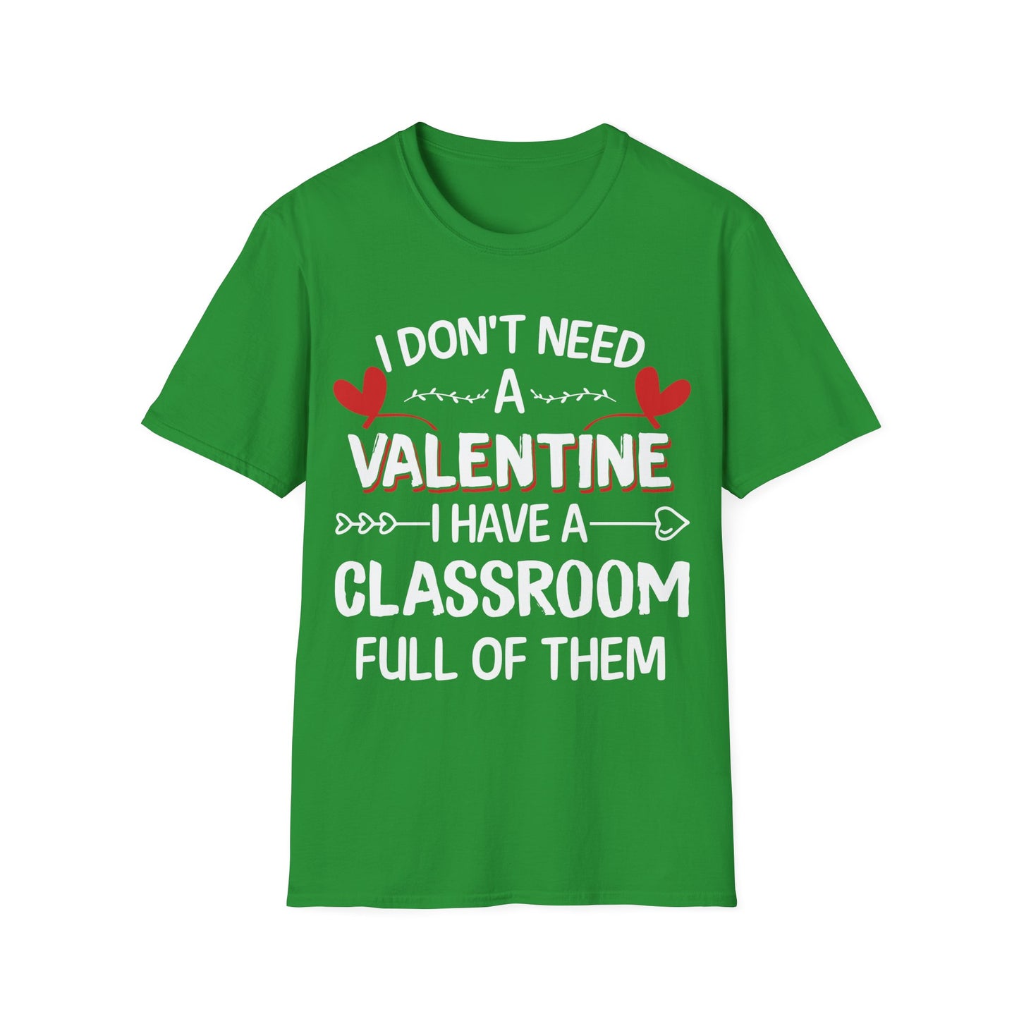 Funny Teacher Valentine’s Day Shirt – I Don’t Need a Valentine I Have a Classroom Full of Them T-Shirt