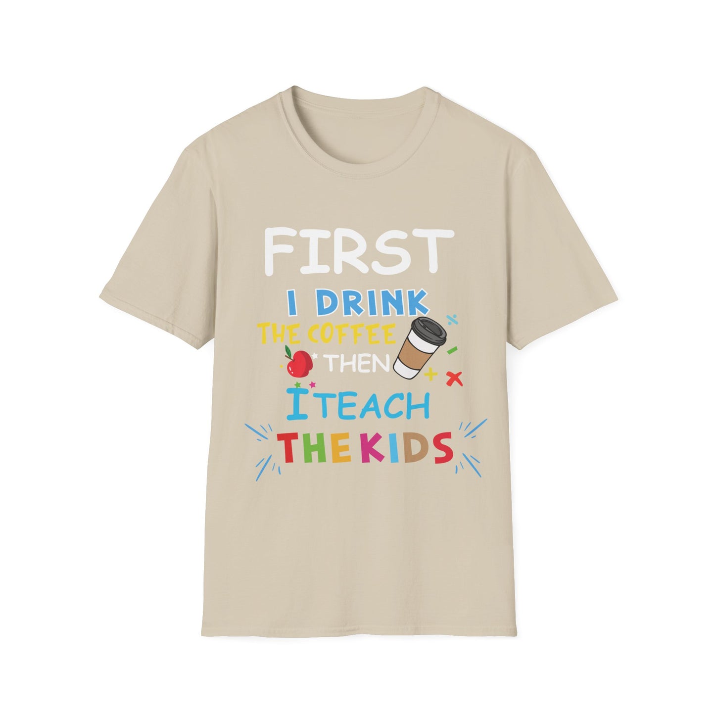 First I Drink Coffee Then I Teach Kids Unisex Tee - Perfect for Teachers and Coffee Lovers