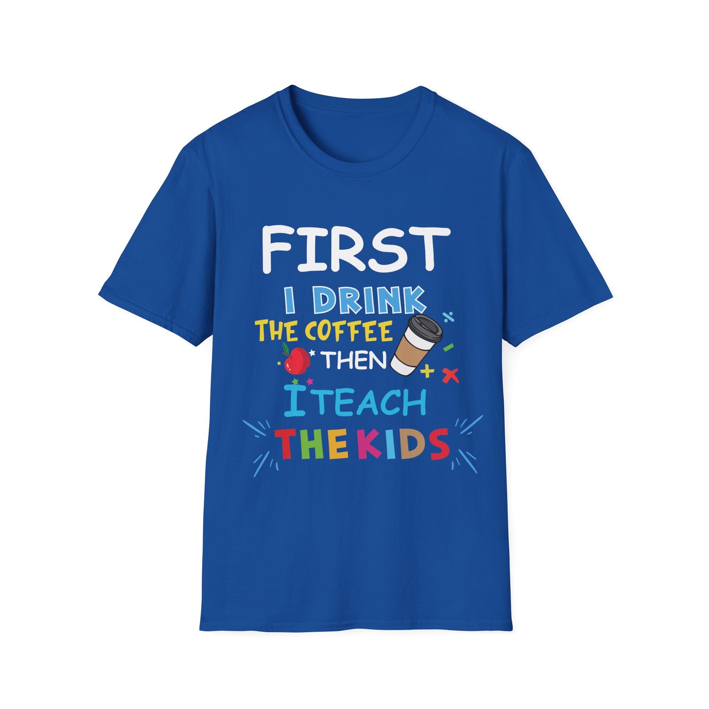 First I Drink Coffee Then I Teach Kids Unisex Tee - Perfect for Teachers and Coffee Lovers