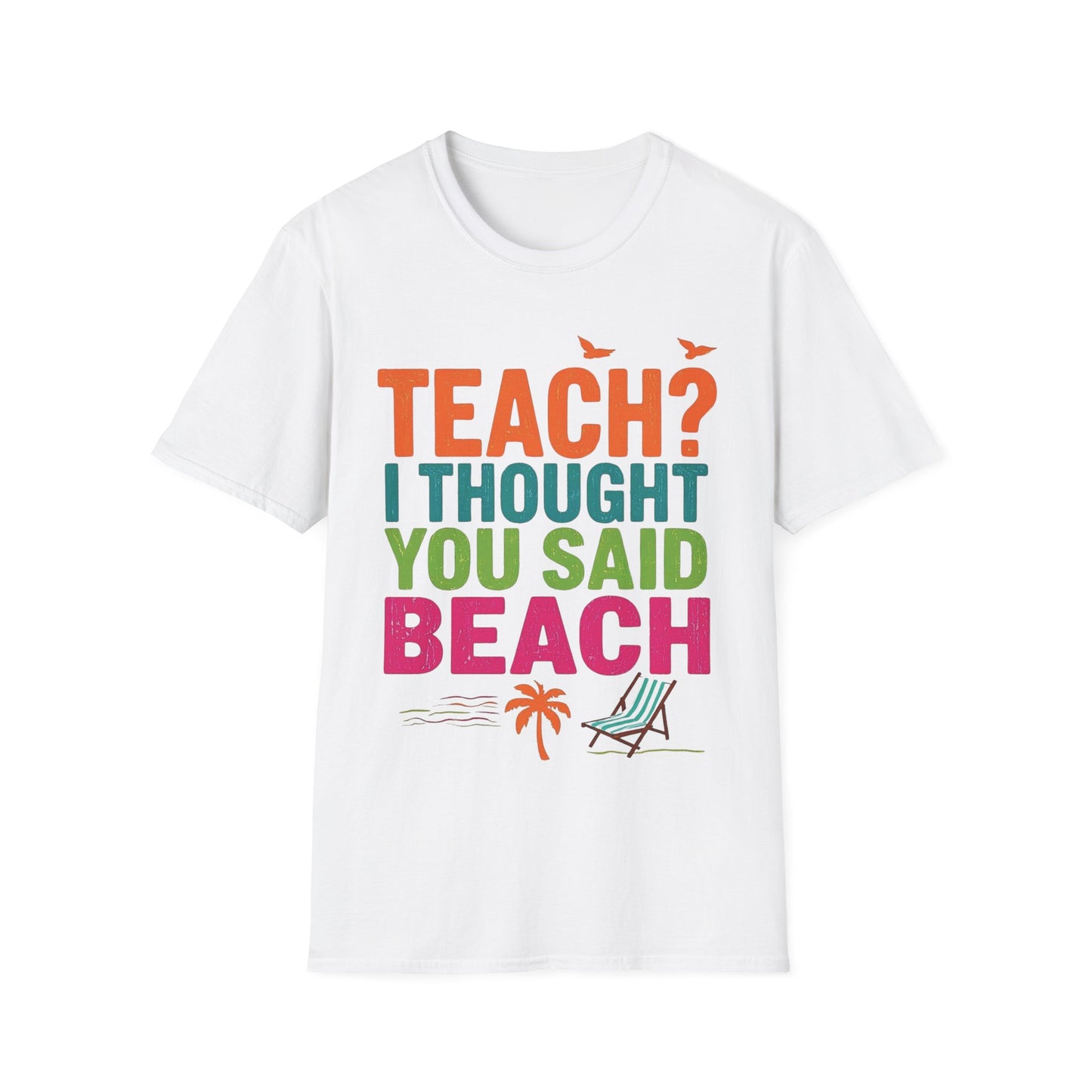 Teach - I Thought You Said Beach! - Teacher's Unisex Short Sleeve T-Shirt