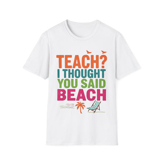 Teach - I Thought You Said Beach! - Teacher's Unisex Short Sleeve T-Shirt
