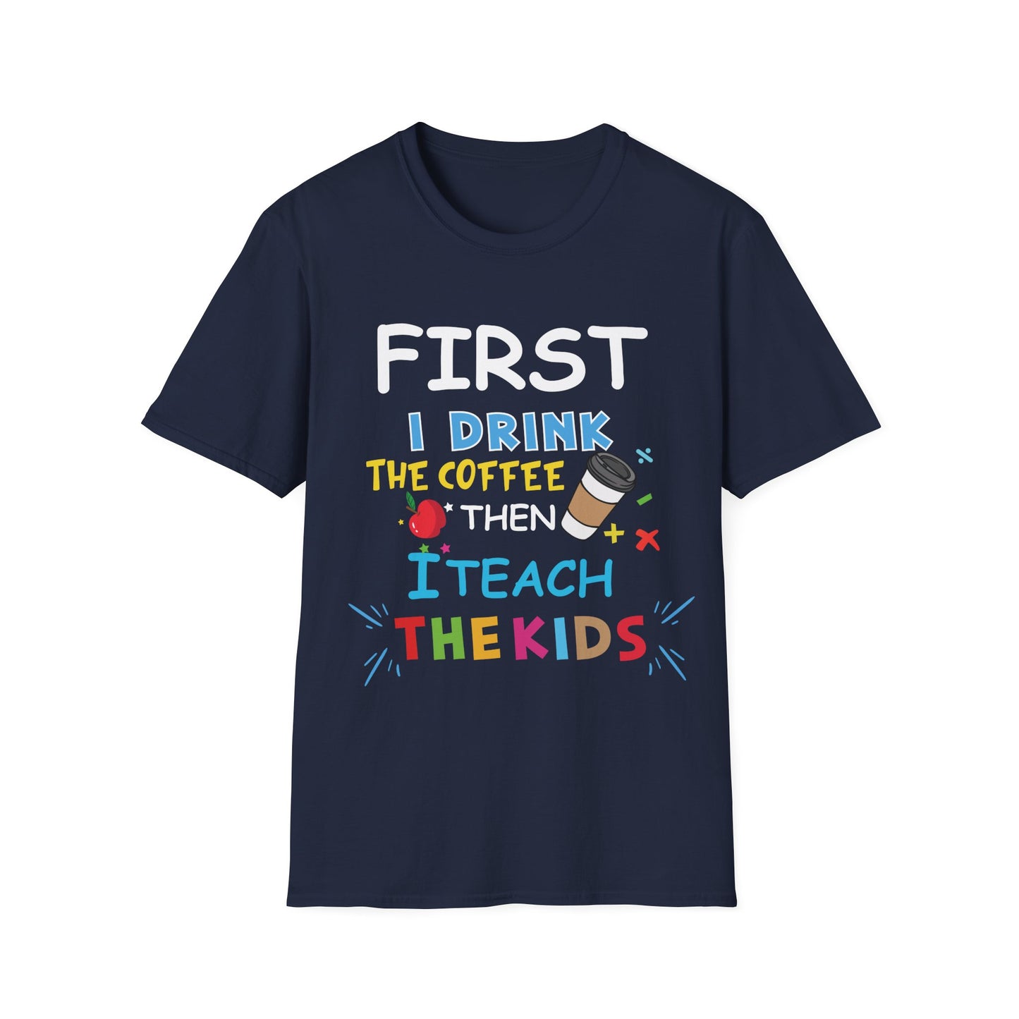 First I Drink Coffee Then I Teach Kids Unisex Tee - Perfect for Teachers and Coffee Lovers