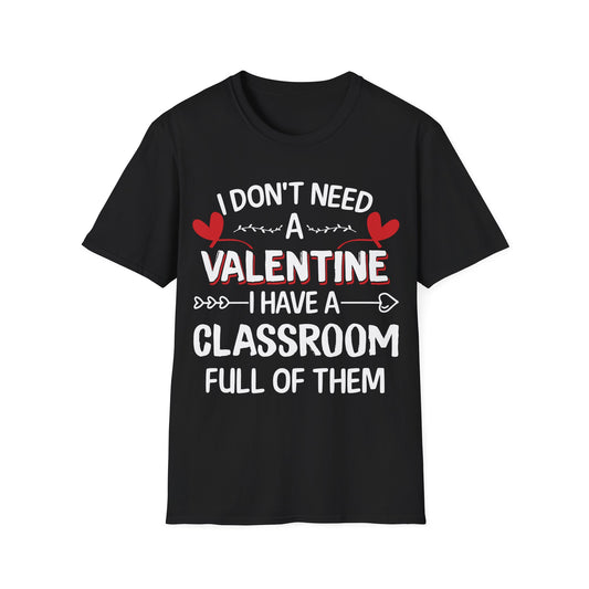 Funny Teacher Valentine’s Day Shirt – I Don’t Need a Valentine I Have a Classroom Full of Them T-Shirt