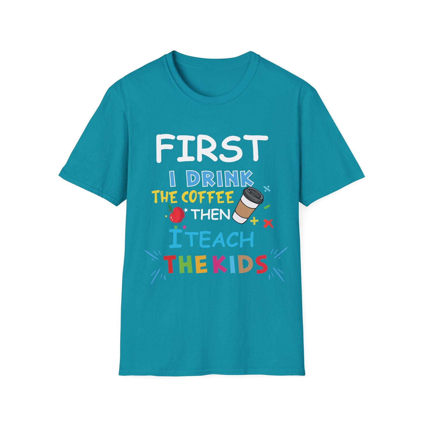 First I Drink Coffee Then I Teach Kids Unisex Tee - Perfect for Teachers and Coffee Lovers