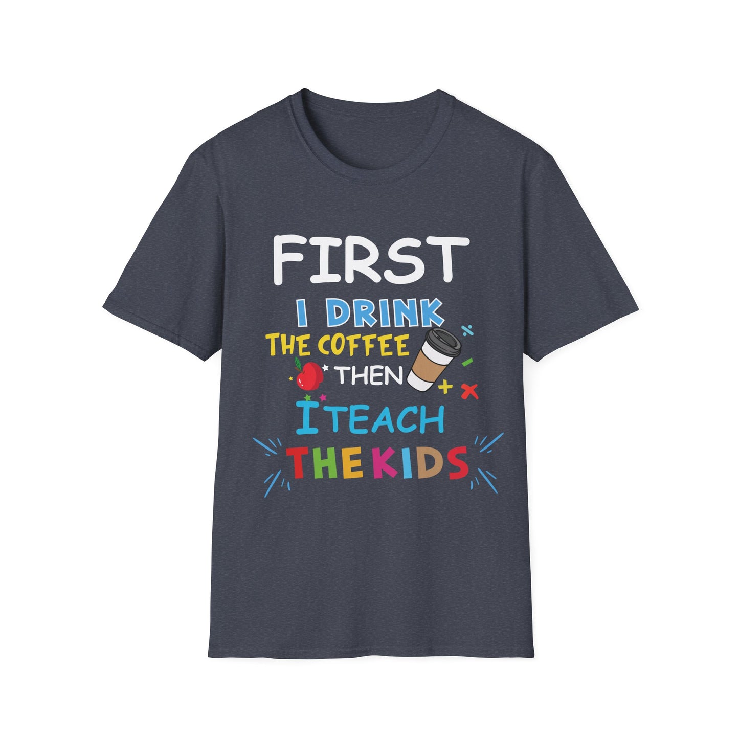 First I Drink Coffee Then I Teach Kids Unisex Tee - Perfect for Teachers and Coffee Lovers
