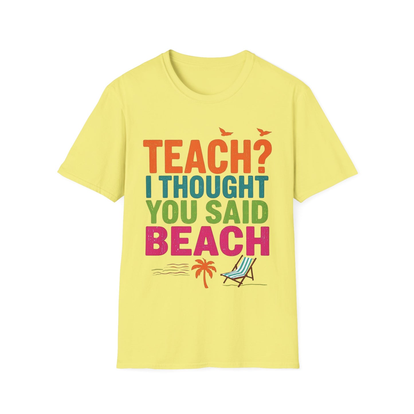 Teach - I Thought You Said Beach! - Teacher's Unisex Short Sleeve T-Shirt