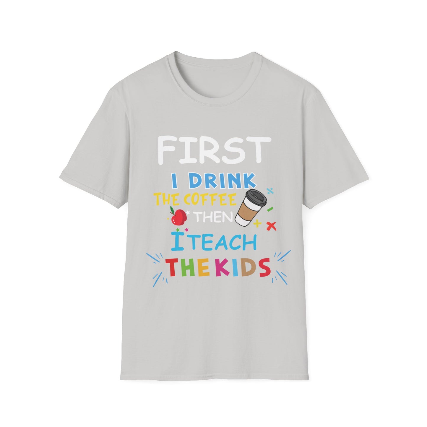 First I Drink Coffee Then I Teach Kids Unisex Tee - Perfect for Teachers and Coffee Lovers