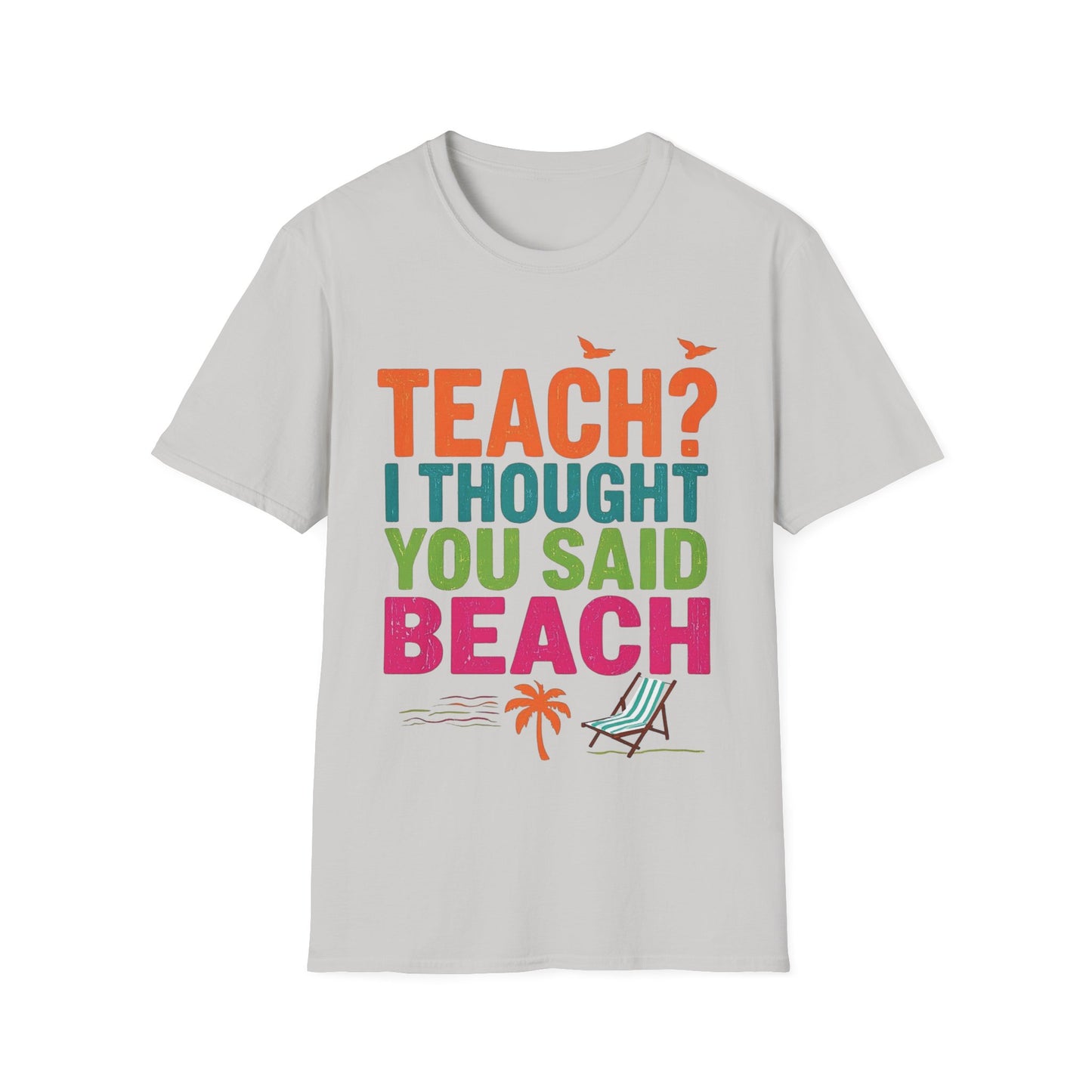 Teach - I Thought You Said Beach! - Teacher's Unisex Short Sleeve T-Shirt